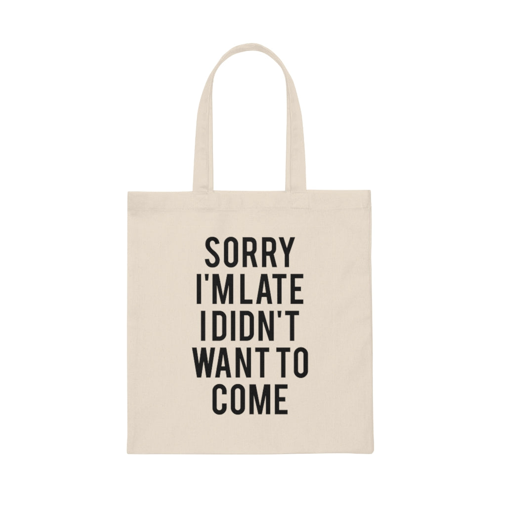 Sorry I'm Late. I Didn't Want to Come Tote Bag