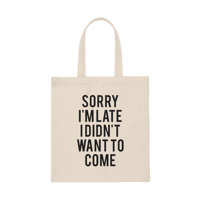 Sorry I'm Late. I Didn't Want to Come Tote Bag